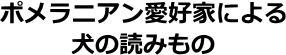 ポメラニアン愛好家による犬の読みもの